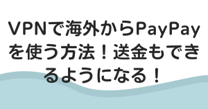 VPNで海外からPayPayを使う方法！送金もできるようになる！